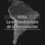 Estreno mundial: “IIRSA: La infraestructura de la devastación”