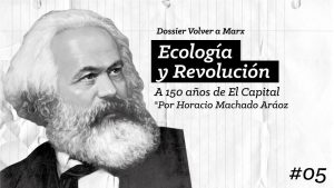 Volver a Marx #05: Ecología y Revolución a 150 años de El Capital